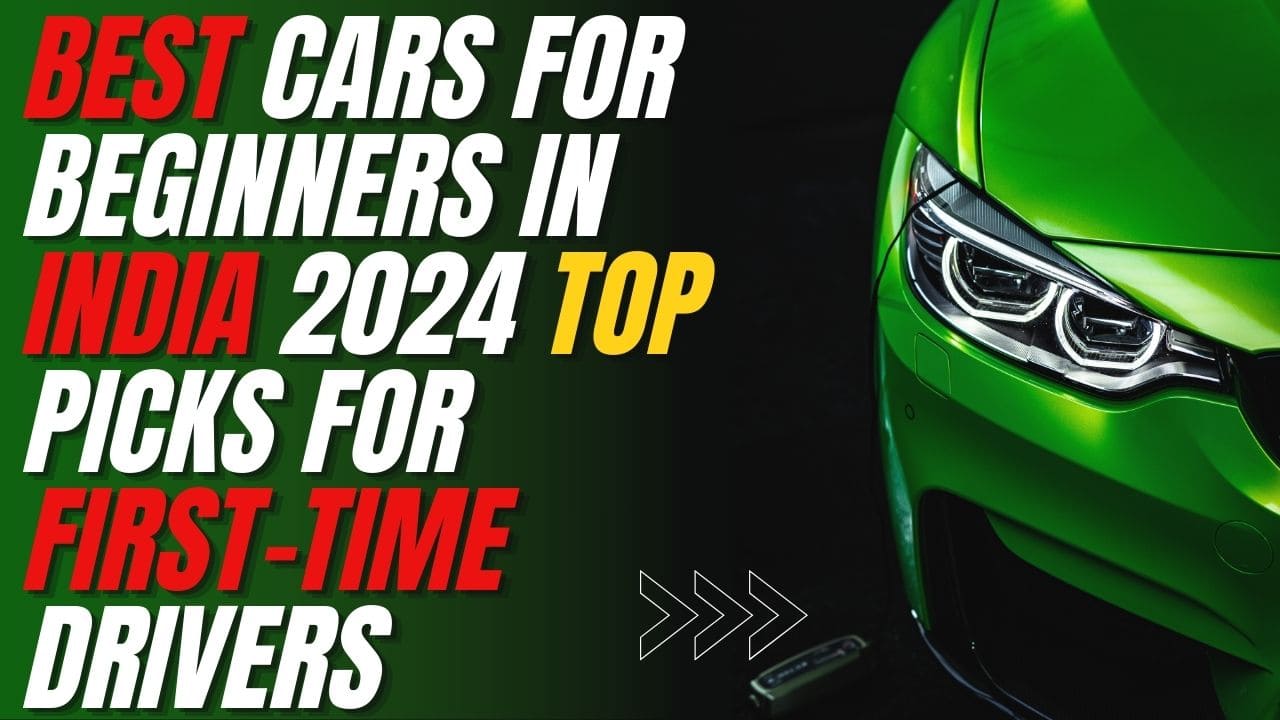 Best Cars for Beginners in India 2024: Top Picks for First-Time Drivers