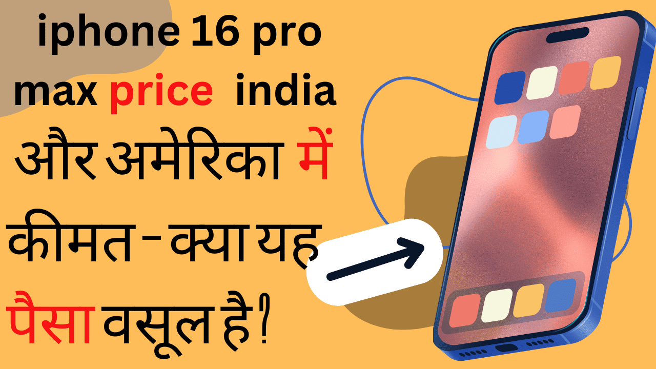 iphone 16 pro max price in india और अमेरिका में कीमत – क्या यह पैसा वसूल है?